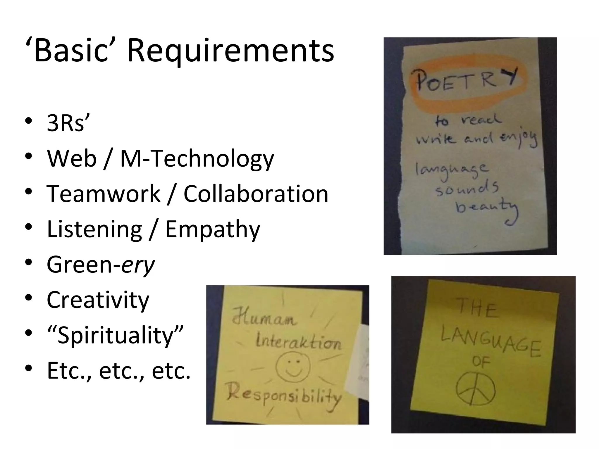 ‘Basic’ Requirements
• 3Rs’
• Web / M-Technology
• Teamwork / Collaboration
• Listening / Empathy
• Green-ery
• Creativity
• “Spirituality”
• Etc., etc., etc.
 