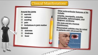 Clinical Manifestations
Around the joints
 warmth
 redness
 swelling
 pain
 limitations in joint motion
General
 sickness
 tiredness
 fever
 