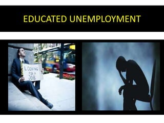 EDUCATED UNEMPLOYMENT
 
