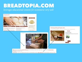 BREADTOPIA.COM
leverages educational content for ecommerce very well
 