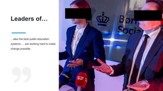 Leaders of…
…also the best public education
systems…. are working hard to make
change possible
 