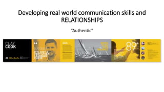 Developing real world communication skills and
RELATIONSHIPS
“Authentic”
 
