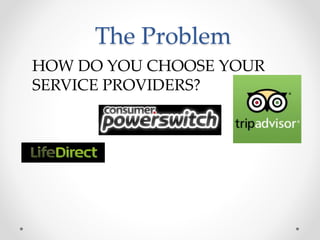 The Problem
HOW DO YOU CHOOSE YOUR
SERVICE PROVIDERS?
 
