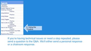 If you’re having technical issues or need a step repeated, please
send a question to the Q&A. We’ll either send a personal response
or a chatroom response.
6. Using the
Timeline
 