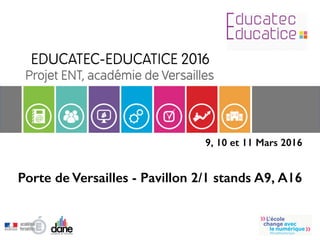 EDUCATEC-EDUCATICE 2016
Projet ENT, académie de Versailles
Porte de Versailles - Pavillon 2/1 stands A9, A16
9, 10 et 11 Mars 2016
 
