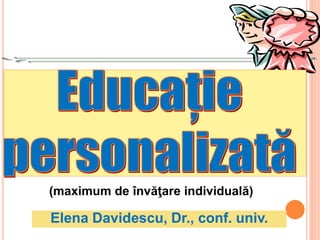 (maximum de învăţare individuală)
Elena Davidescu, Dr., conf. univ.
 