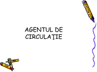 AGENTUL DE
CIRCULAŢIE
 