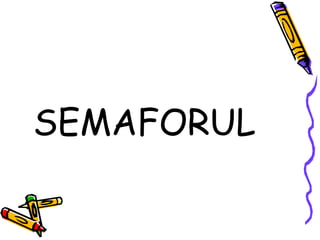 SEMAFORUL
 