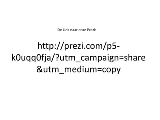 http://prezi.com/p5-
k0uqq0fja/?utm_campaign=share
&utm_medium=copy
De Link naar onze Prezi:
 