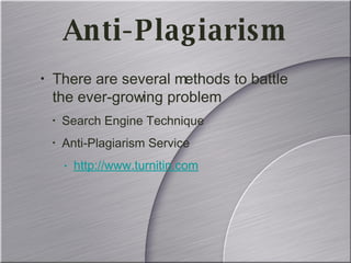 Anti-Plagiarism There are several methods to battle the ever-growing problem Search Engine Technique Anti-Plagiarism Service http://www.turnitin.com 