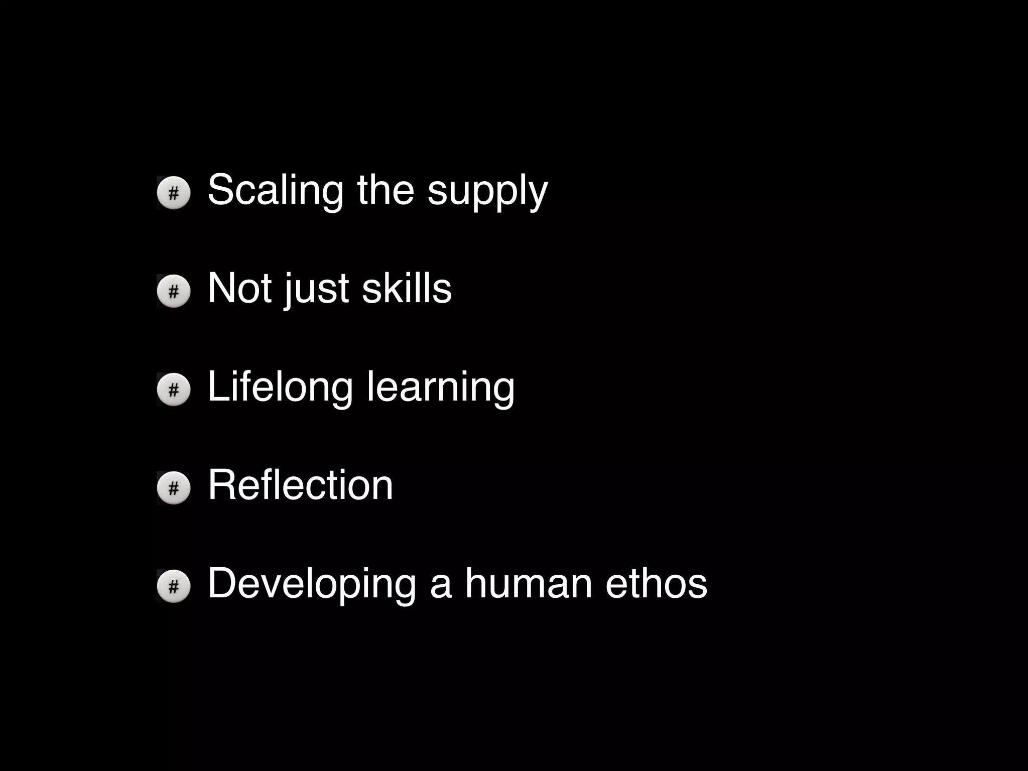 Scaling the supply

Not just skills

Lifelong learning

Reﬂection

Developing a human ethos
 