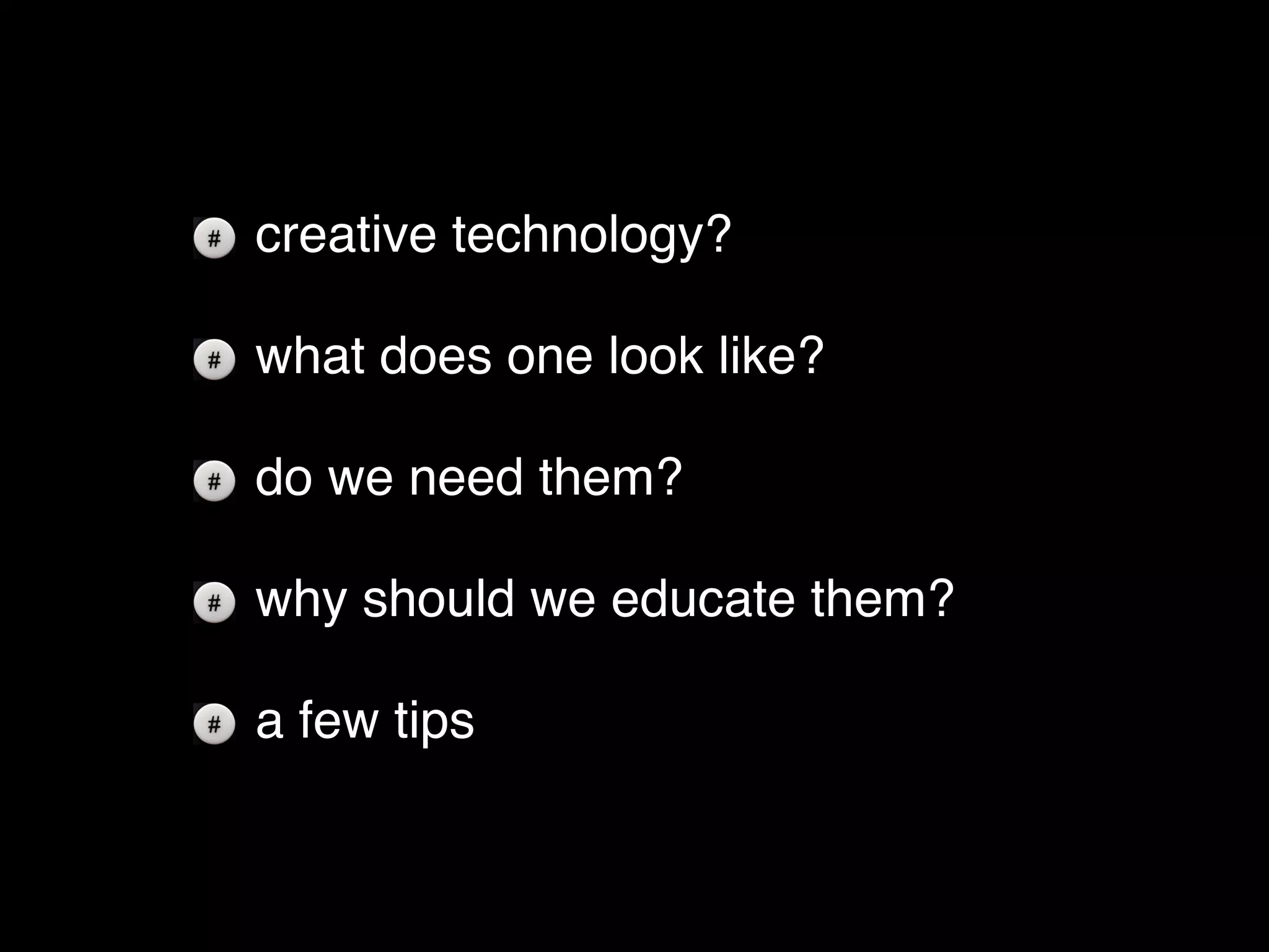 creative technology?

what does one look like?

do we need them?

why should we educate them?

a few tips
 