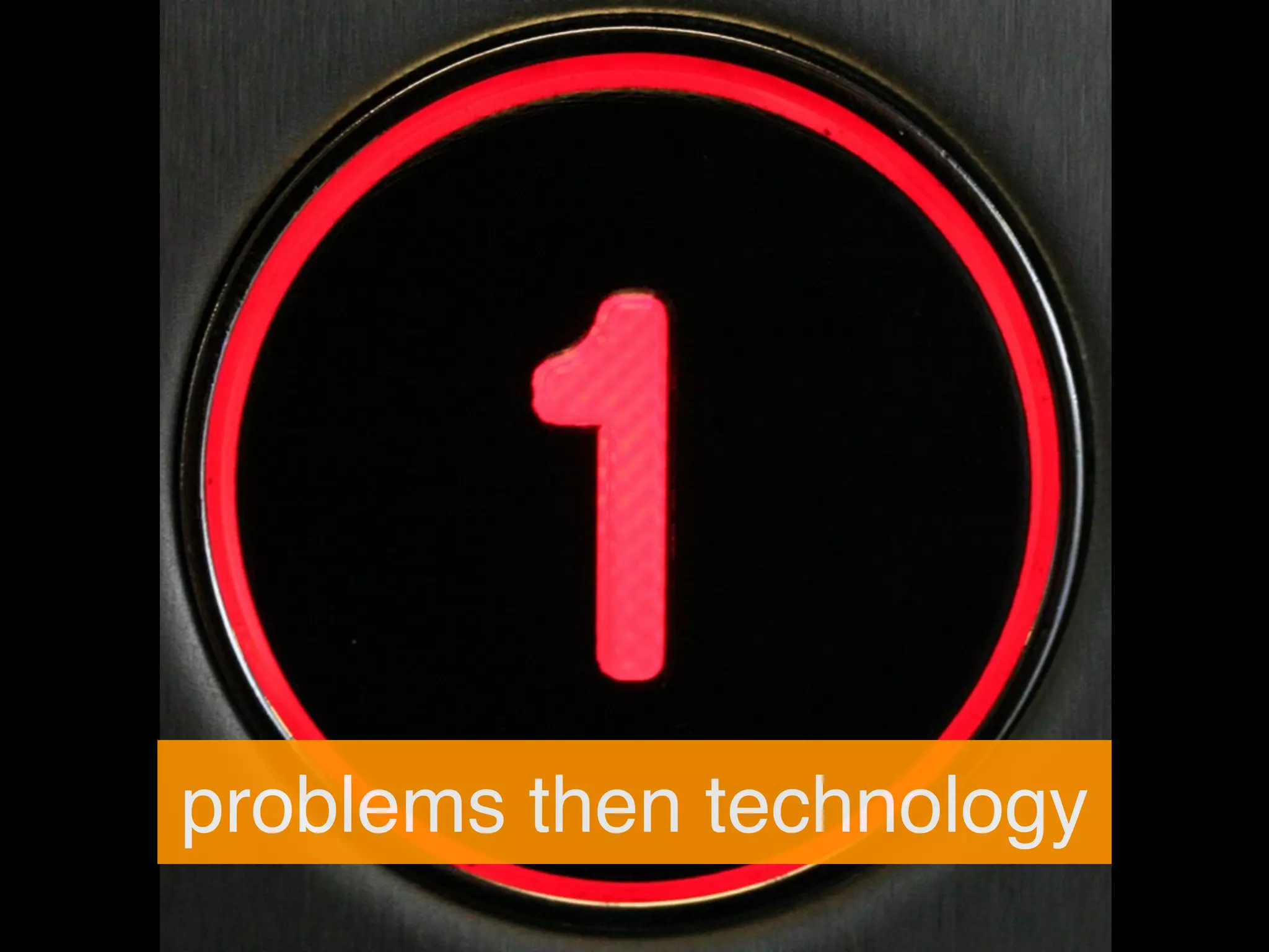 problems then technology
 