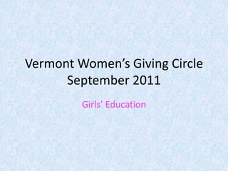 Vermont Women’s Giving Circle
      September 2011
         Girls’ Education
 