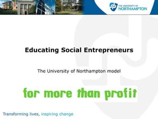 Educating Social Entrepreneurs The University of Northampton model 