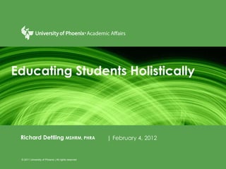 Educating Students Holistically Richard Dettling  MSHRM, PHRA | February 4, 2012 