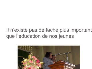 Il n’existe pas de tache plus importantequel’education de nosjeunes