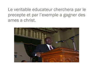 Le veritable educateur cherchera par le precepte et par l’exemple a gagner des ames a christ.