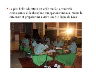 La plus belle education est celle qui fait acquerir la connaissance et la discipline qui epanouiront aux  mieux le caractere et prepareront a vivre une vie digne de Dieu 