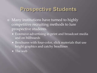  Many institutions have turned to highly
competitive recruiting methods to lure
prospective students.
 Extensive adverti...