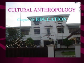 CULTURAL ANTHROPOLOGY
Chapter 20: EDUCATION
 