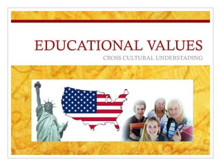 EDUCATIONAL VALUES CROSS CULTURAL UNDERSTADING 
