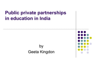 Public private partnerships  in education  in India by Geeta Kingdon 