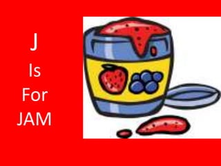 J Is ForJAM