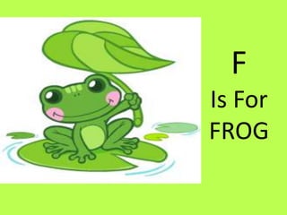 F Is For FROG