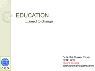 EDUCATION          ….need to change Dr. N. SaiBhaskar Reddy CEO< GEO http://e-geo.org saibhaskarnakka@gmail.com 