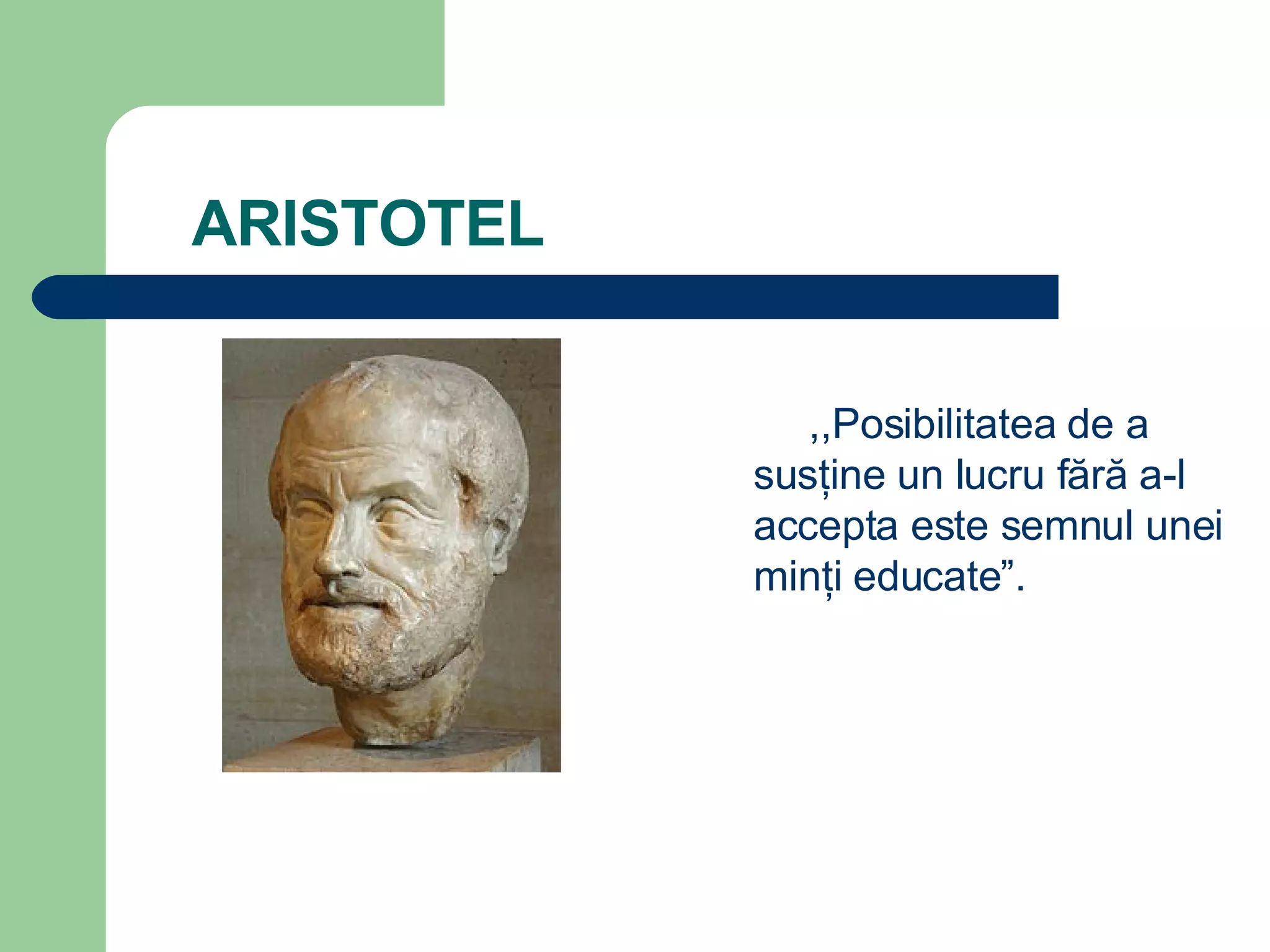 ARISTOTEL ,,Posibilitatea de a susţine un lucru fără a-l accepta este semnul unei minţi educate”. 
