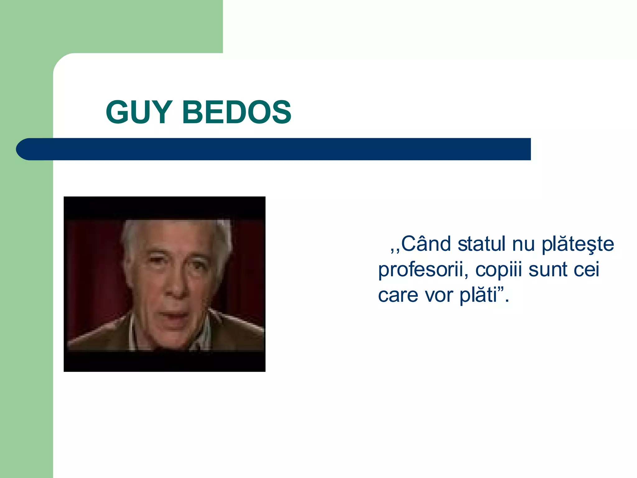GUY BEDOS   ,,Când statul nu plăteşte profesorii, copiii sunt cei care vor plăti”. 