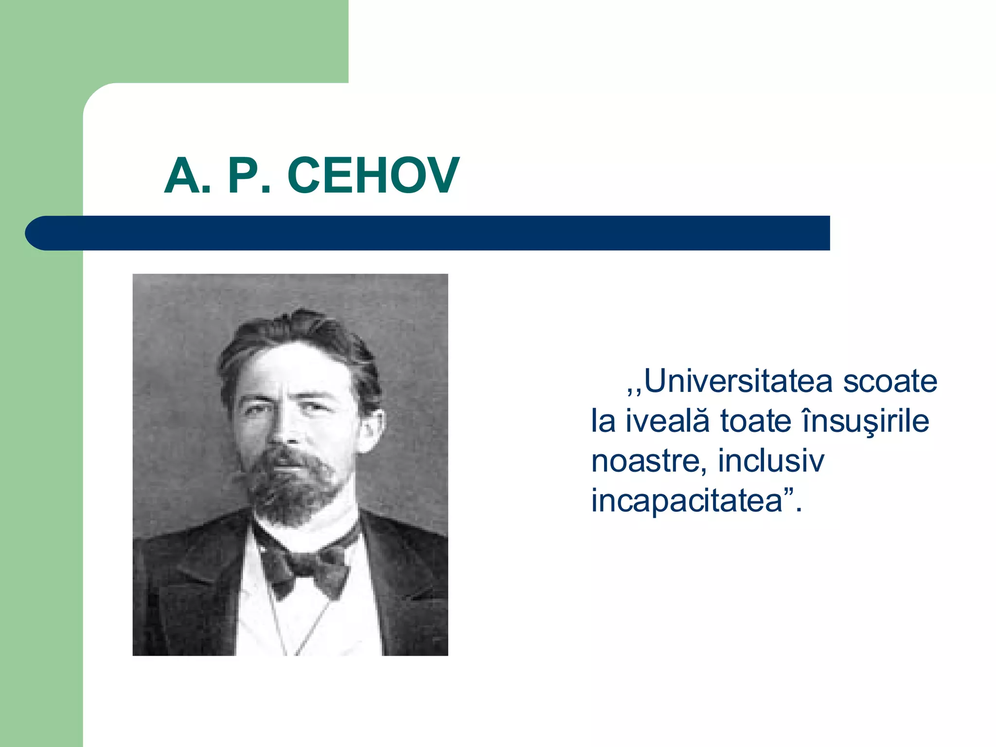 A. P. CEHOV   ,,Universitatea scoate la iveală toate însuşirile noastre, inclusiv incapacitatea”. 