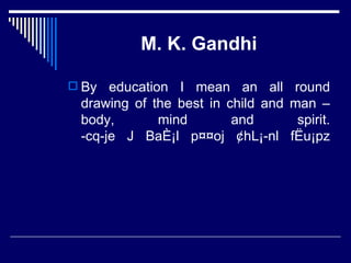 M. K. Gandhi By education I mean an all round drawing of the best in child and man – body, mind and spirit. ­cq-je J BaÈ¡l p¤¤oj ¢hL¡­nl fËu¡pz 