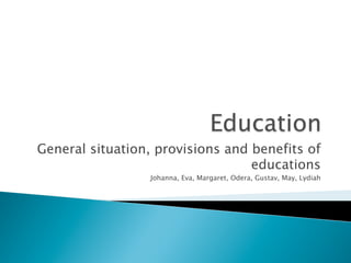 General situation, provisions and benefits of
                                  educations
                 Johanna, Eva, Margaret, Odera, Gustav, May, Lydiah
 