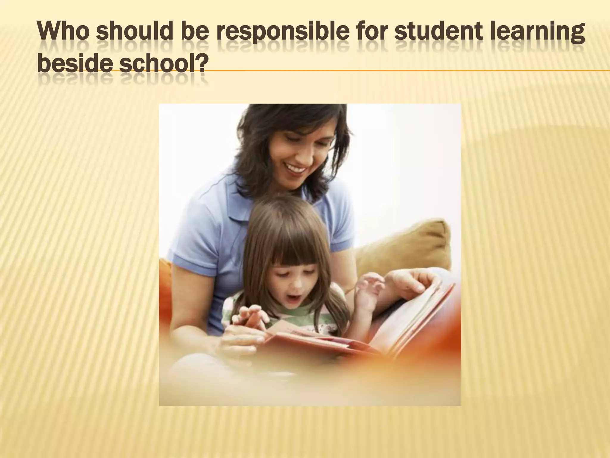 Who should be responsible for student learning
beside school?
 