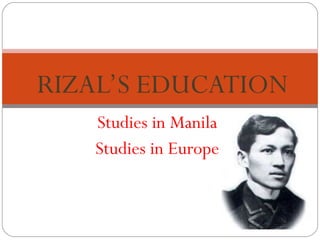 Studies in Manila
Studies in Europe
RIZAL’S EDUCATION
 