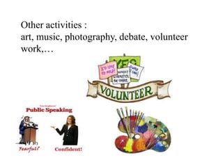 Other activities :
art, music, photography, debate, volunteer
work,…

 