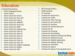Handwriting Classes
 Hindi Language Classes
 Home Tutors
 Home Tutors for B Tech
 Home Tutors for Class VIII
 Home Tutors for Class X
 Home Tutors for EAMCET
 Home Tutors for Accounts
 Home Tutors for CBSE
 Home Tutors for Engineering
 Home Tutors for Class III
 Home Tutors for Class IV
 Home Tutors for Class IX
 Home Tutors for Class V
 Home Tutors for Class VI
 Home Tutors for Class VII
 Home Tutors for English Language
 Home Tutors For Maths
 Home Tutors for ICSE
Education
 HR Training Centers
 ICWA tutorials
 IIT Tutorials
 Institute for Electronics
 Institute for ICWA
 Institute for Pilot Training
 Institute for Art And Craft
 Institute for Aviation
 Institute for Clinical Research
 Institute for DJ
 Institute for Drawing
 Institute for Kick Boxing
 Institute for Medical Coding And Billing
 Institute for Medical Course
 Institute for Mobile Application
 Institute for Mobile Training
 Institute for Soft Skills
 Institute for Sports
 Institute for Sports Training Badminton
 