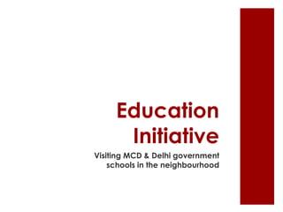 Education
Initiative
Visiting MCD & Delhi government
schools in the neighbourhood
 