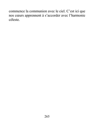 commence la communion avec le ciel. C’est ici que
nos cœurs apprennent à s’accorder avec l’harmonie
céleste.
265
 