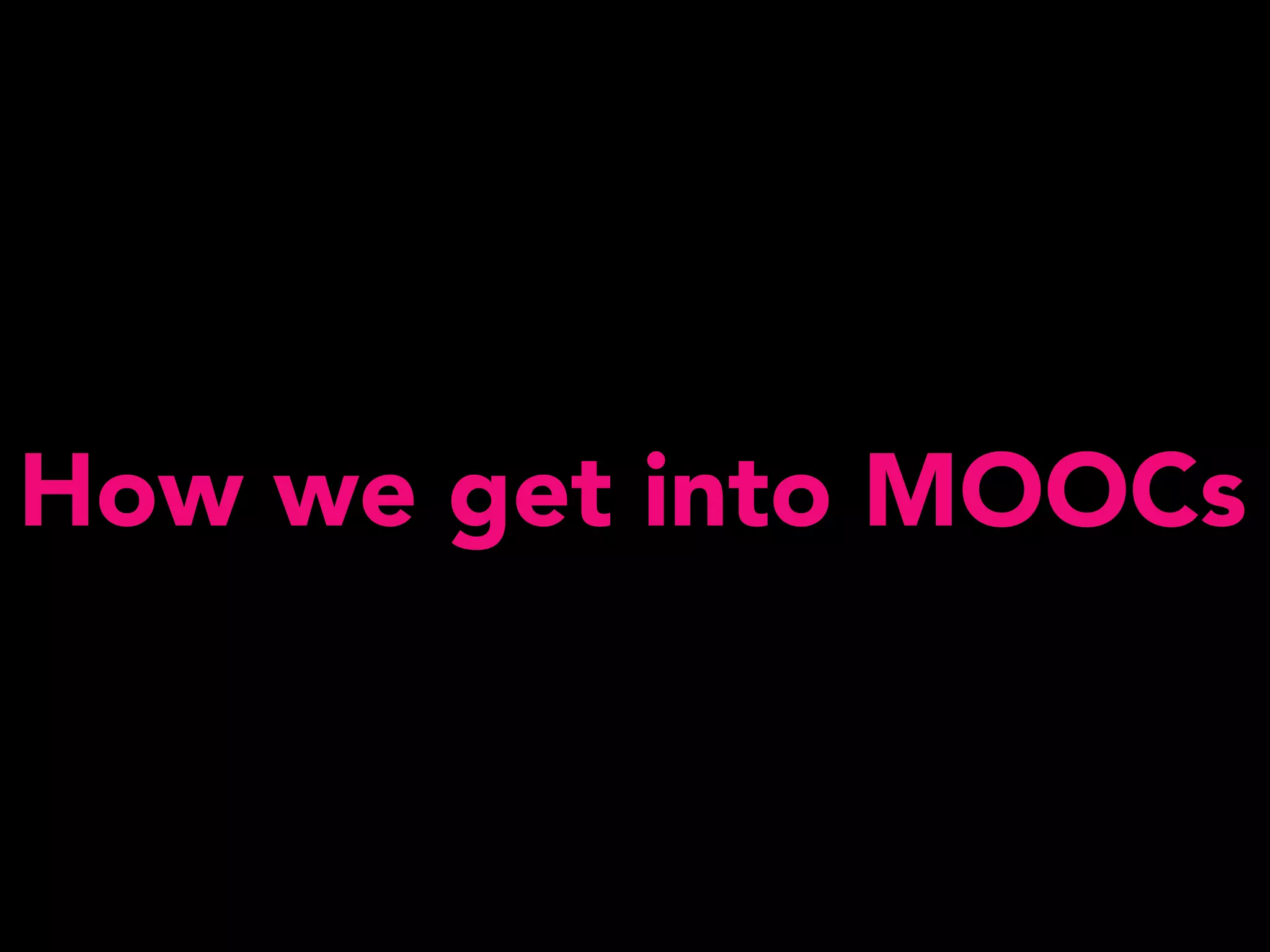 How we get into MOOCs
 
