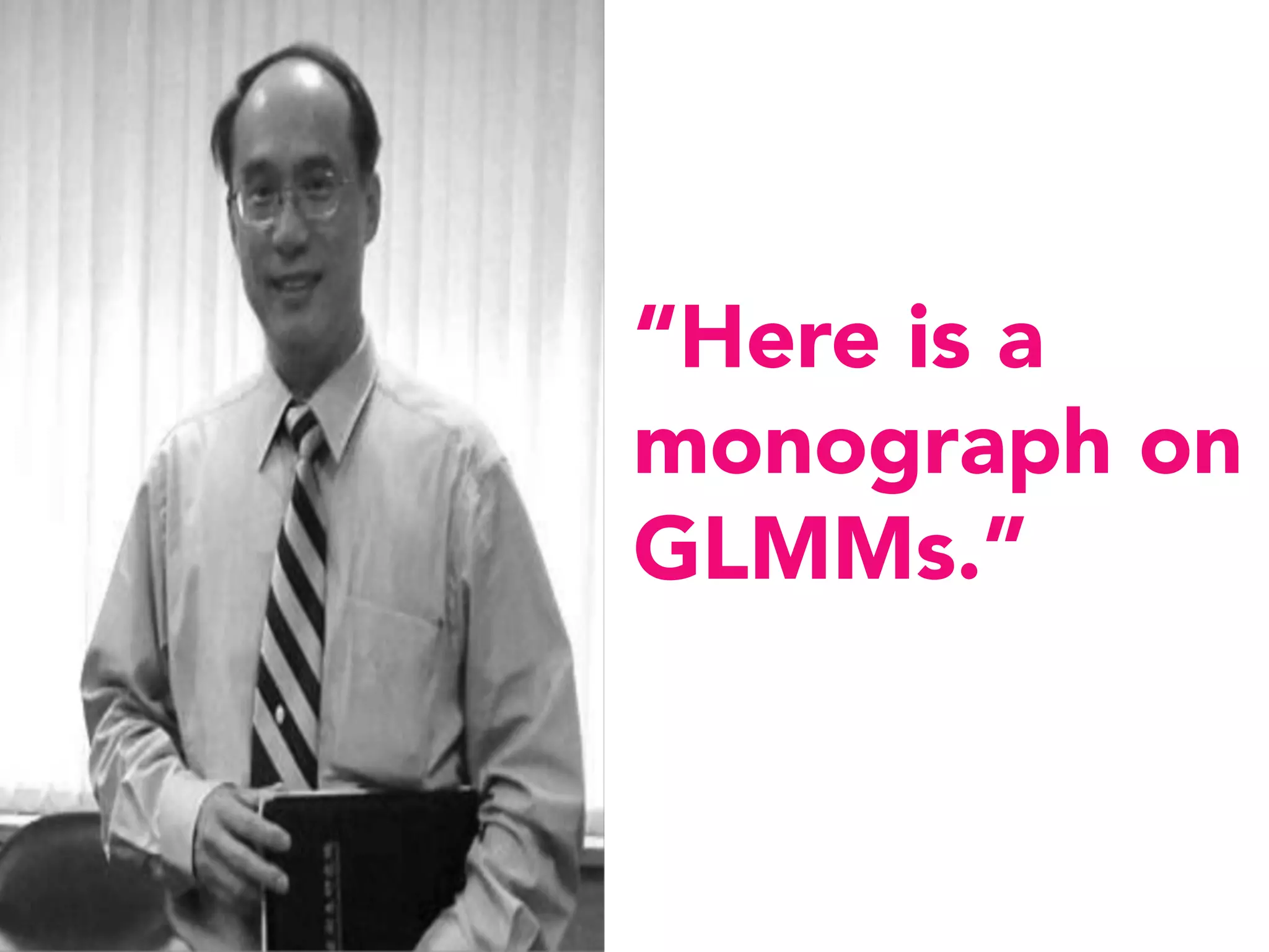 “Here is a 
monograph on
GLMMs.”
 