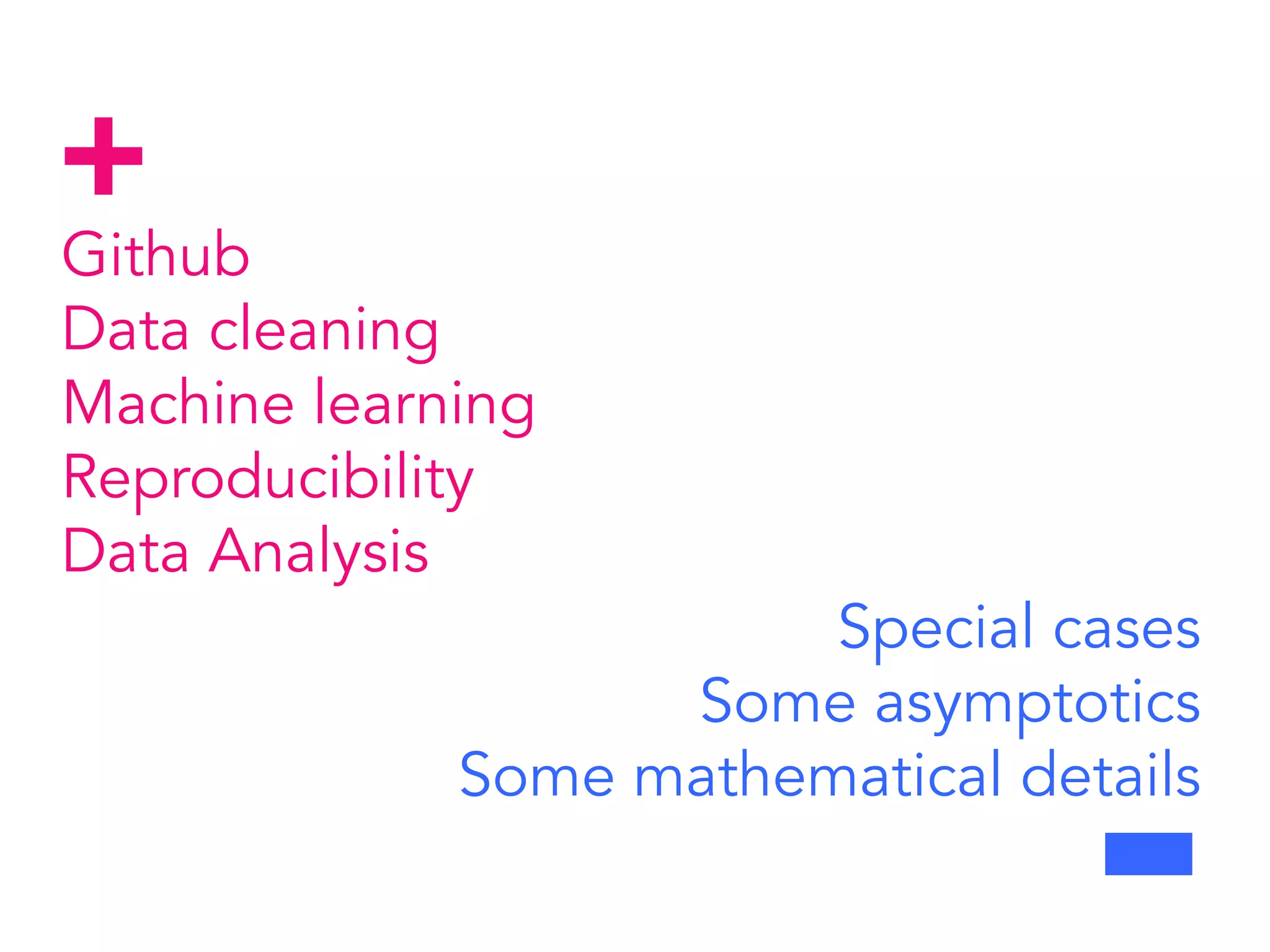 +
-
Github
Data cleaning
Machine learning
Reproducibility
Data Analysis

 Special cases
Some asymptotics
Some mathematical details
 