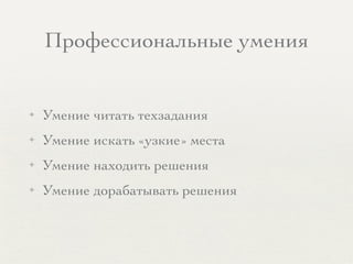 Профессиональные умения
✦ Умение читать техзадания
✦ Умение искать «узкие» места
✦ Умение находить решения
✦ Умение дорабатывать решения
 