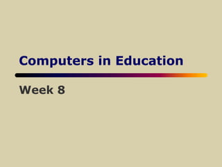 Computers in Education
Week 8
 