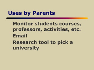 Uses by Parents
Monitor students courses,
professors, activities, etc.
Email
Research tool to pick a
university
 
