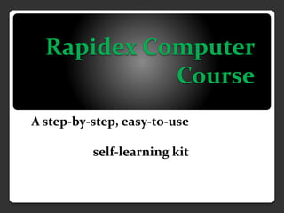 Rapidex Computer
Course
A step-by-step, easy-to-use
self-learning kit
 