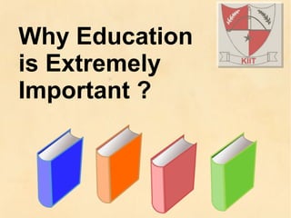 Why Education Is Extremely Important
Why Education
is Extremely
Important ?
 
