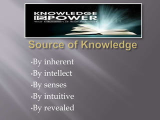 •By inherent
•By intellect
•By senses
•By intuitive
•By revealed